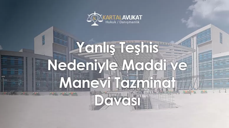 Yanlış Teşhis Nedeniyle Maddi ve Manevi Tazminat Davası