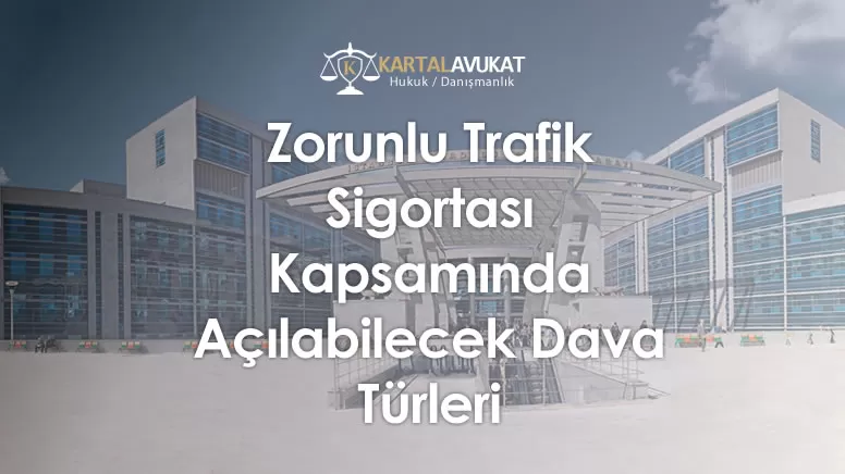 Zorunlu Trafik Sigortası Kapsamında Açılabilecek Dava Türleri